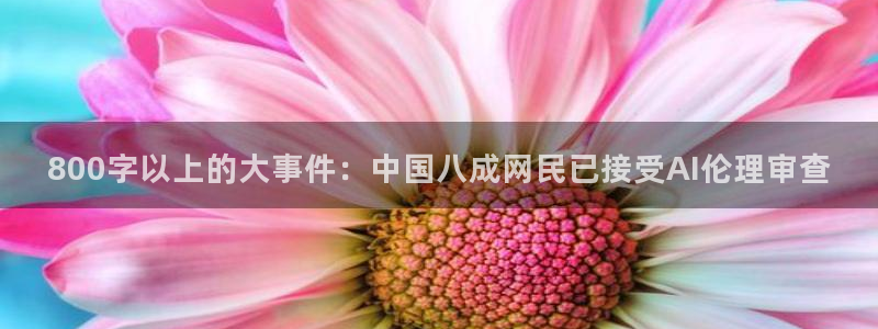 800字以上的大事件：中国八成网民已接受AI伦理审查